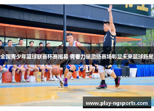 全国青少年篮球联赛杯赛揭幕 青春力量激扬赛场彰显未来篮球新星