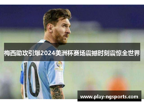 梅西助攻引爆2024美洲杯赛场震撼时刻震惊全世界