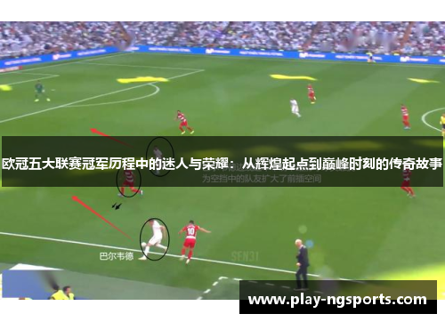 欧冠五大联赛冠军历程中的迷人与荣耀：从辉煌起点到巅峰时刻的传奇故事