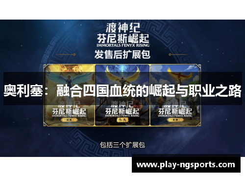 奥利塞：融合四国血统的崛起与职业之路