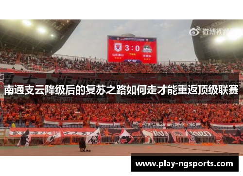 南通支云降级后的复苏之路如何走才能重返顶级联赛