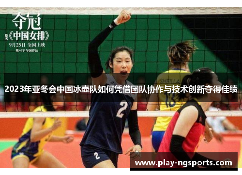 2023年亚冬会中国冰壶队如何凭借团队协作与技术创新夺得佳绩