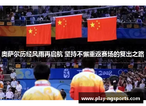 奥萨尔历经风雨再启航 坚持不懈重返赛场的复出之路