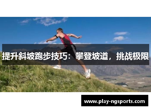 提升斜坡跑步技巧：攀登坡道，挑战极限