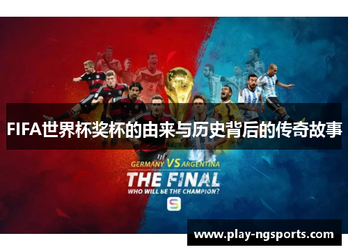FIFA世界杯奖杯的由来与历史背后的传奇故事