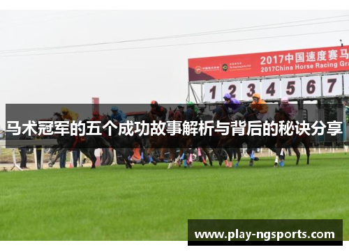 马术冠军的五个成功故事解析与背后的秘诀分享 马术冠军的五个成功故事解析与背后的秘诀分享