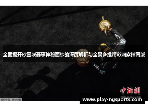 全面揭开欧国联赛事神秘面纱的深度解析与全景多维精彩洞察指南版