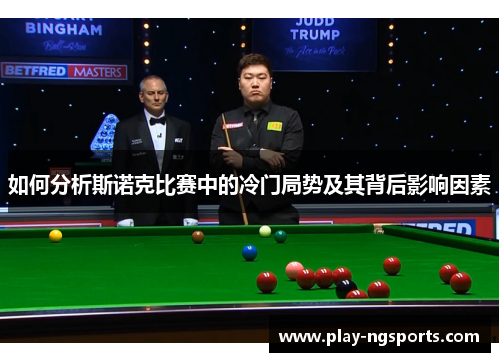 如何分析斯诺克比赛中的冷门局势及其背后影响因素