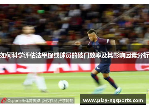 如何科学评估法甲锋线球员的破门效率及其影响因素分析
