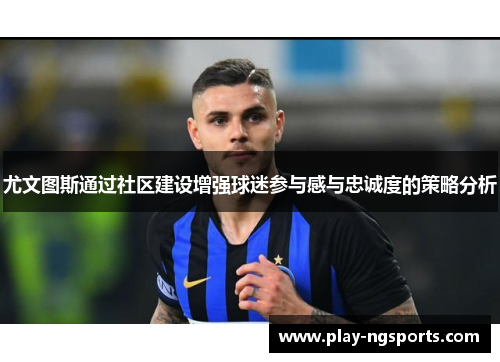 尤文图斯通过社区建设增强球迷参与感与忠诚度的策略分析