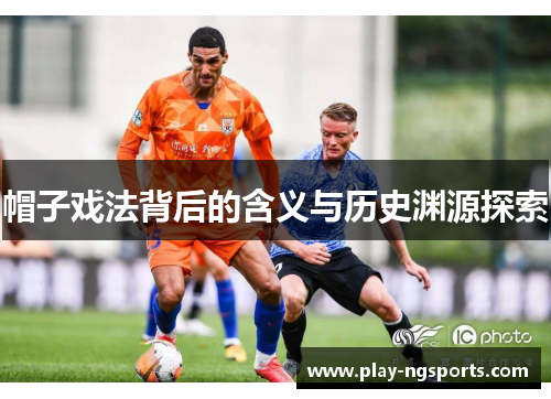 帽子戏法背后的含义与历史渊源探索