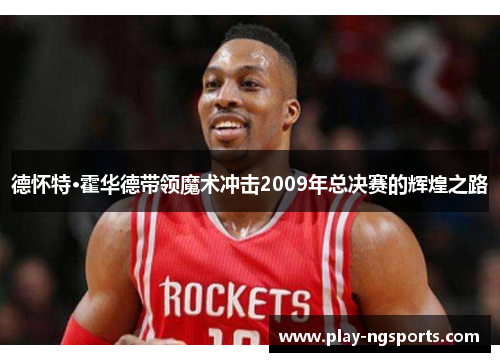 德怀特·霍华德带领魔术冲击2009年总决赛的辉煌之路
